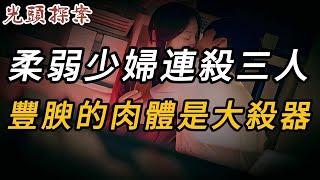 柔弱少婦連殺三人，豐腴的肉體是大殺器 | 奇案 | 真實案件 | 大案紀實 | 奇聞異事 | 犯罪 | 男女 | 夫妻 | 情殺 | 出軌