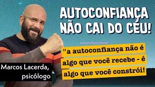 AUTOCONFIANÇA NÃO CAI DO CÉU! | Marcos Lacerda, psicólogo