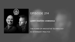 Larry Heaton | Zomedica - The Power of Innovative Technology in Veterinary Practice - Episode 214