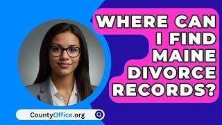 Where Can I Find Maine Divorce Records? - CountyOffice.org