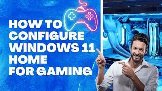 How to Configure Windows 11 Home For Gaming