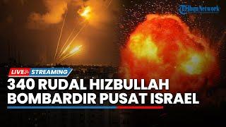 Hizbullah Memanas! Bombardir Israel dengan 340 Rudal, SItuasi Mencekam hingga Warga Berhamburan