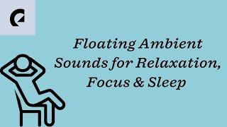 Floating Ambient Sounds for Relaxation, Focus & Sleep - 30 Minutes