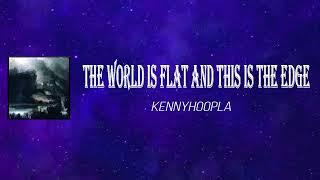 KennyHoopla - the world is flat and this is the edge (Lyrics)