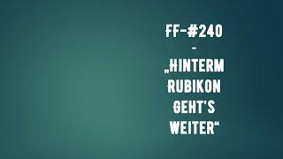 FF-#240 -# - Hinterm Rubikon gehts weiter