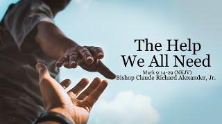 The Help We All Need - Bishop Claude Richard Alexander, Jr. - January 5, 2025