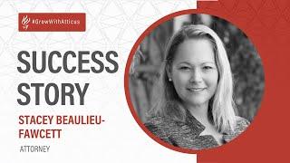 Atticus Success Story - Attorney Stacey Beaulieu-Fawcett