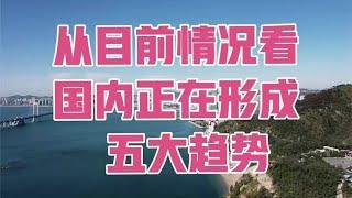 从目前情况看，国内正在形成五大趋势，大家要提前做好准备。