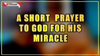 A Short Prayer To God For His Miracle | Let's Pray Together and Be Blessed