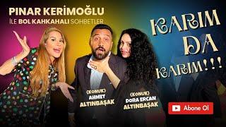 DORA & AHMET ALTINBAŞAK / PINAR KERİMOĞLU / KARIM DA KARIM!!!