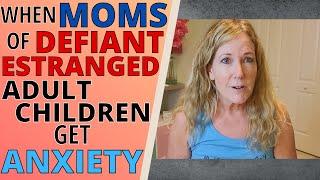 WHEN MOMS OF DEFIANT/ESTRANGED ADULT CHILDREN GET ANXIETY