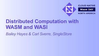 Distributed Computation with WASM and WASI - Bailey Hayes & Carl Sverre, SingleStore