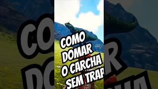 Como domar o carcha sem trap - como domar o carcharodontossauro ark - #ARK Survival Evolved