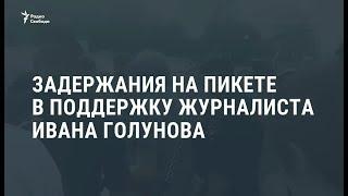 В Москве на пикетах в поддержку Голунова задержаны журналисты / Новости