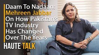 Mehreen Jabbar I Nadaan I Evolution of Pakistan TV Industry I Daam I Doraha