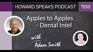 Apples to Apples - Dental Intel with Adam Smith : Howard Speaks Podcast #50