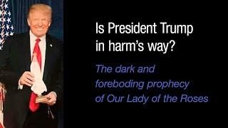 Is President Trump in harm's way? The dark and foreboding prophecy of Our Lady of the Roses