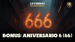 BONUS: Aniversario 6(66) De Leyendas Legendarias