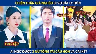 Chiến Thần Giả Nghèo Bị Vợ Bắt Ly Hôn, Ai Ngờ Lại Được 3 Nữ Tổng Tài Cầu Hôn Và Cái Kết |review phim