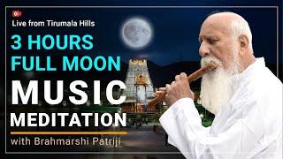 3 hours Full Moon Music Meditation with Brahmarshi Patriji || Live from Tirumala