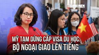 Mỹ tạm dừng cấp visa du học: Bộ Ngoại giao lên tiếng