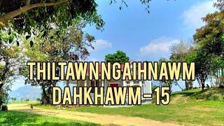 U Latei silaiin an kap hlum // zualko a kalte thiltawn // Thiltawn Ngaihnawm Dahkhawm - 15