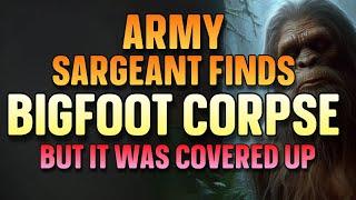 ARMY SARGEANT FINDS BIGFOOT CORPSE, BUT IT WAS COVERED UP