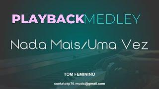 PLAYBACK  - MEDLEY - Nada Mais / Uma Vez (Tom FEMININO)