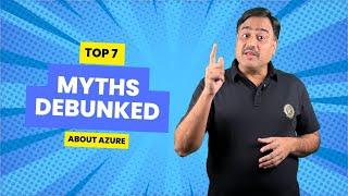 TOP 7 MYTHS DEBUNKED ABOUT AZURE  |  SANDEEP SONI