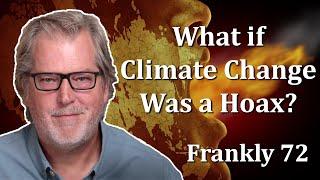 What if Climate Change Was a Hoax? | Frankly 72