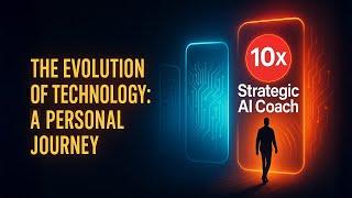 10X Strategic AI Coach  - The Evolution of Technology: A Personal Journey