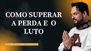 Como Superar a Perda e o Luto  - Padre Adriano Zandoná