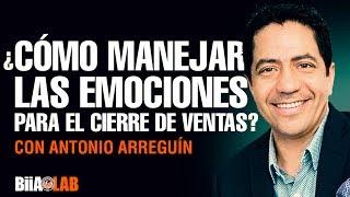 Antonio Arreguín - ¿Cómo Manejar las Emociones para el Cierre de Ventas?