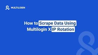 How to Scrape Data Using Multilogin X IP Rotation – Step-by-Step Guide