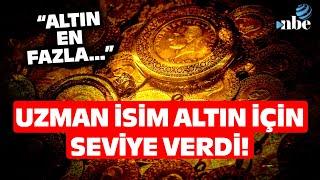 "GRAM ALTIN EN FAZLA..." Uzman İsim Altın İçin Seviye Verdi!