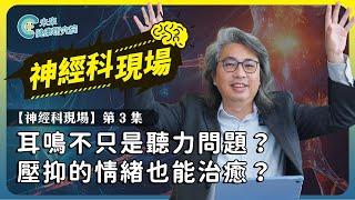 神經科EP03：耳鳴不只是聽力問題？壓抑的情緒也能治癒？【神經科現場 EP3】