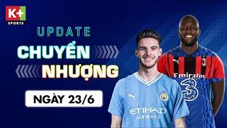 ĐIỂM TIN CHUYỂN NHƯỢNG (23/6) | MAN CITY TRANH GIÀNH DECLAN RICE - THÀNH MILAN ĐẠI CHIẾN VÌ LUKAKU