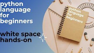 #22 python language for beginners. white spaces hands-on