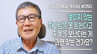 [안녕하세요 목사님 #250] 보이지 않는 하나님을 못 믿는다고 지옥을 보낸다는 게 과연 맞는 건가요?