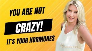 You're Not Crazy, It's Your Hormones