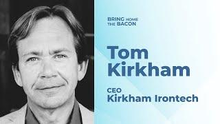 Bring Home The Bacon: with Tom Kirkham of Kirkham Irontech | Episode 12