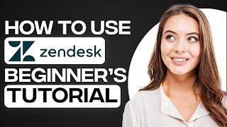 Zendesk Tutorial For Customer Service 2024: How To Use Zendesk