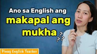 Ano sa English ang MAKAPAL ANG MUKHA?