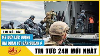 Mỹ điều động lực lượng hải quân đến gần Sudan | TV24h