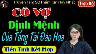 [ Trọn Bộ ] CÔ VỢ ĐỊNH MỆNH CỦA TỔNG TÀI ĐÀO HOA - Truyện Tâm Sự Thầm Kín - Mc Tú Anh