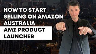 How To Start Selling On Amazon Australia - AMZ Product Launcher