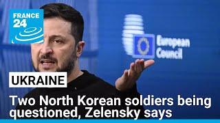 Ukraine questioning two North Korean soldiers captured in Kursk, Zelensky says • FRANCE 24 English