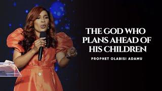 THE GOD WHO PLANS AHEAD OF HIS CHILDREN - PROPHET OLABISI ADAMU