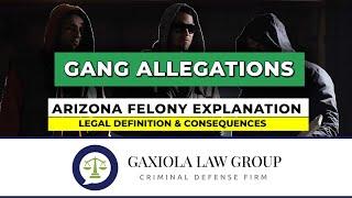 Gang Allegations  - Arizona Felony Explanation & Consequences - Gaxiola Law Group