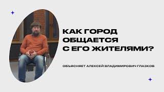 Как город общается с его жителями? Объясняет Алексей Глазков | ИОН РАНХиГС